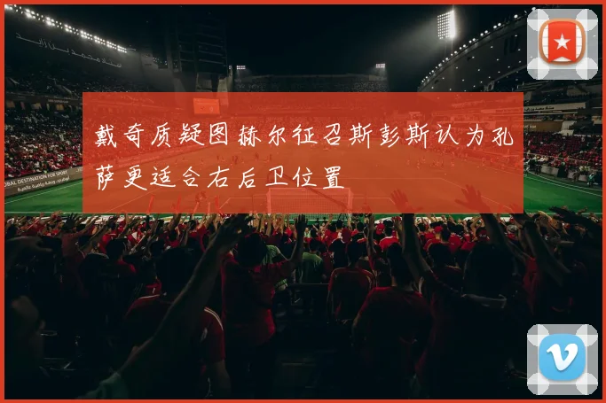 戴奇质疑图赫尔征召斯彭斯认为孔萨更适合右后卫位置