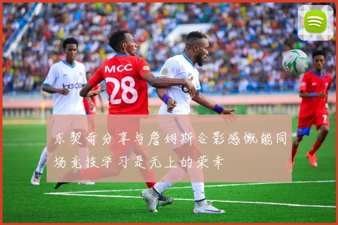 东契奇分享与詹姆斯合影感慨能同场竞技学习是无上的荣幸