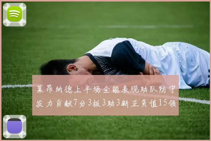莱昂纳德上半场全能表现助队防守发力贡献7分3板3助3断正负值15领衔全队