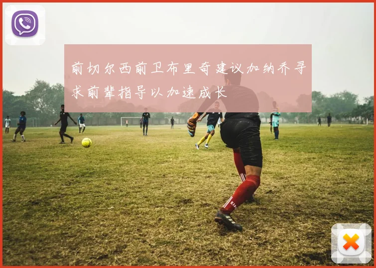 前切尔西前卫布里奇建议加纳乔寻求前辈指导以加速成长